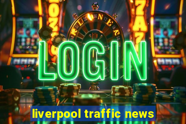 liverpool traffic news