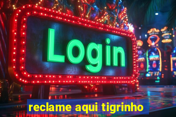 reclame aqui tigrinho