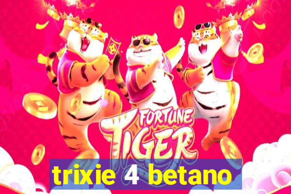 trixie 4 betano