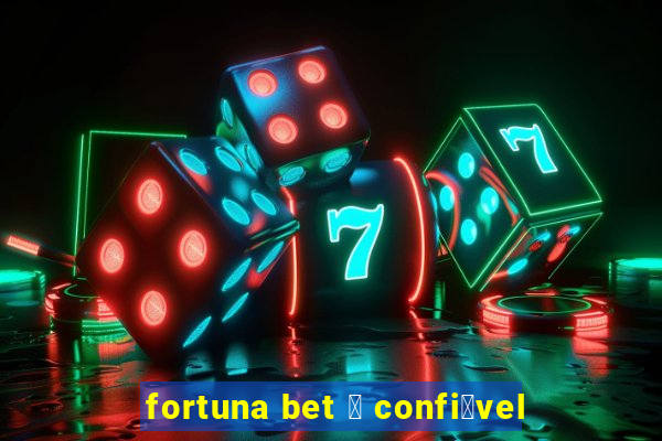 fortuna bet 茅 confi谩vel