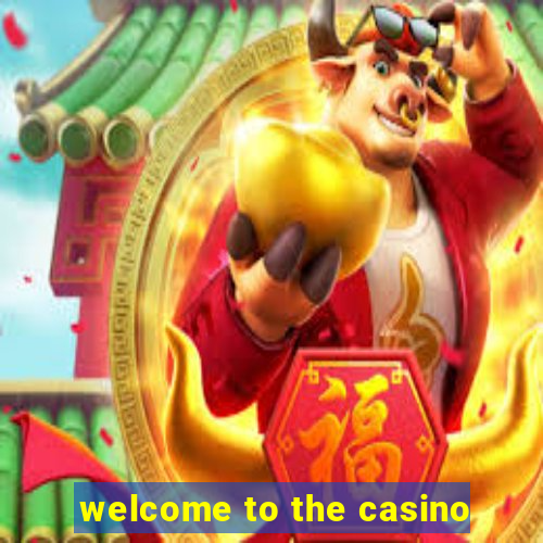 welcome to the casino