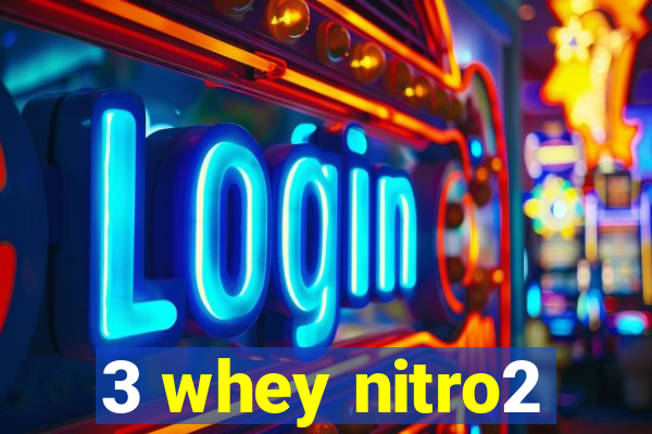 3 whey nitro2