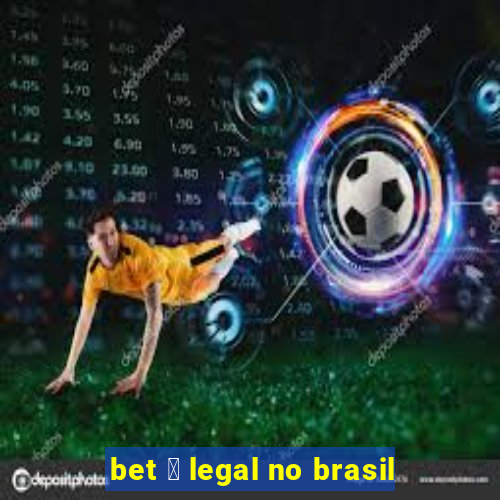 bet 茅 legal no brasil