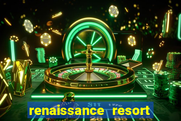 renaissance resort & casino