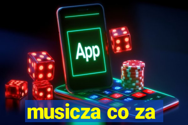 musicza co za