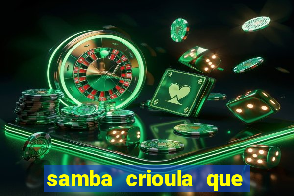 samba crioula que vem da bahia