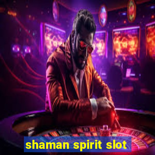 shaman spirit slot