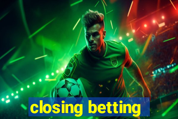 closing betting