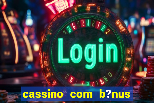 cassino com b?nus no cadastro sem depósito