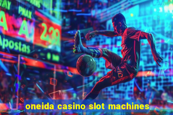 oneida casino slot machines