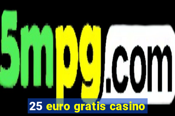 25 euro gratis casino