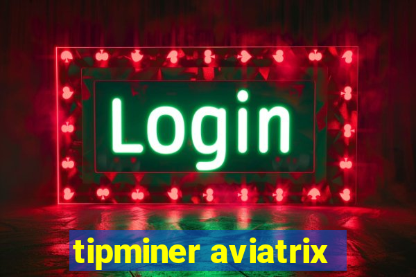 tipminer aviatrix