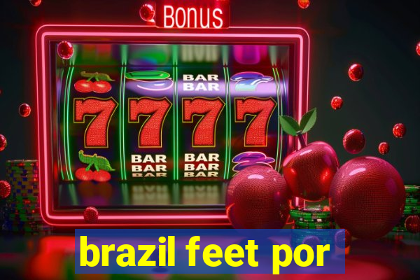 brazil feet por