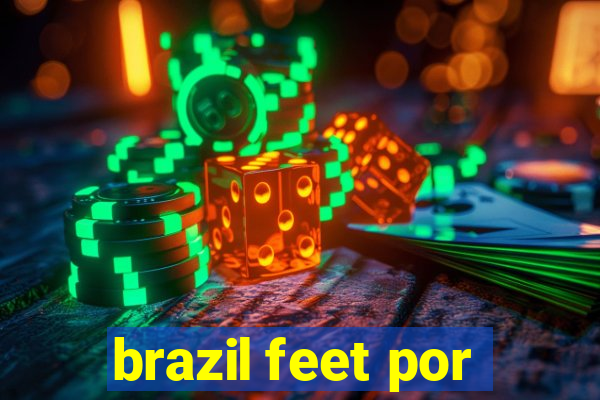 brazil feet por