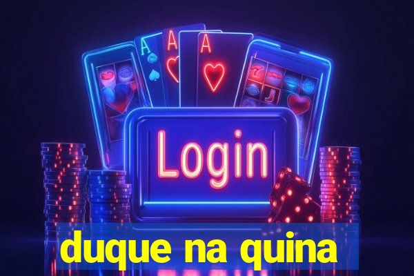 duque na quina