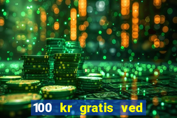 100 kr gratis ved registrering casino