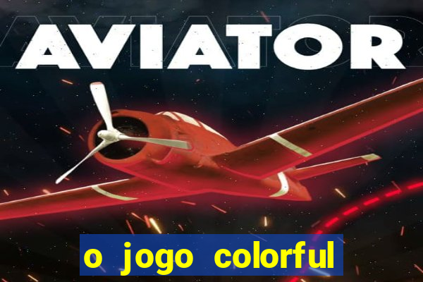 o jogo colorful slots paga mesmo