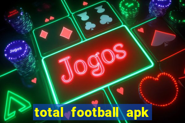 total football apk mod dinheiro infinito