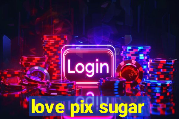 love pix sugar