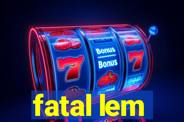 fatal lem