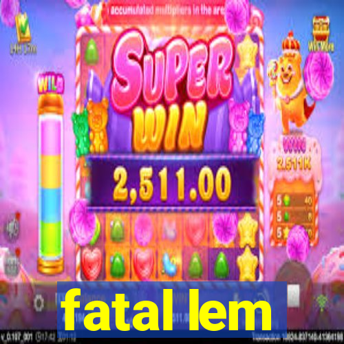 fatal lem