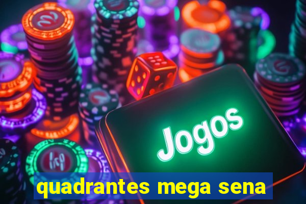 quadrantes mega sena