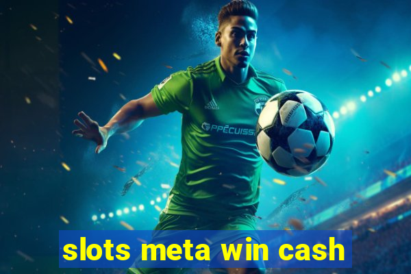 slots meta win cash