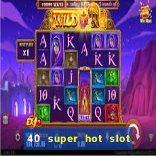 40 super hot slot egt casino