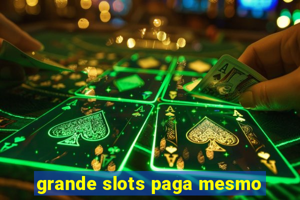 grande slots paga mesmo