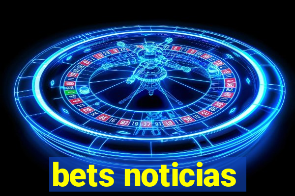 bets noticias