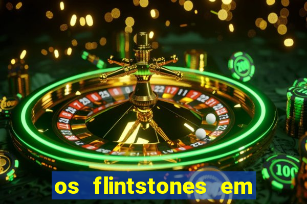 os flintstones em viva rock vegas filme completo dublado