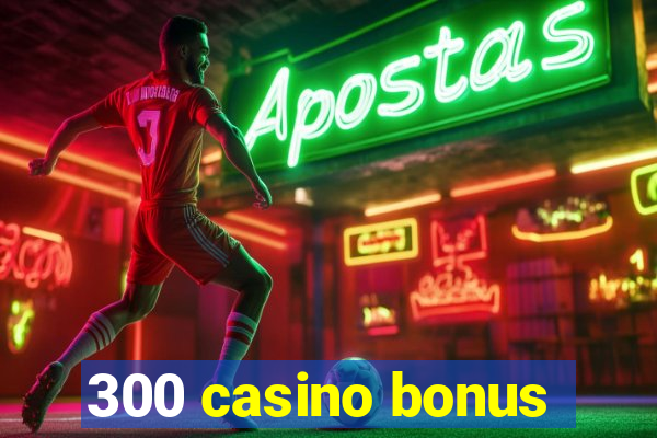 300 casino bonus