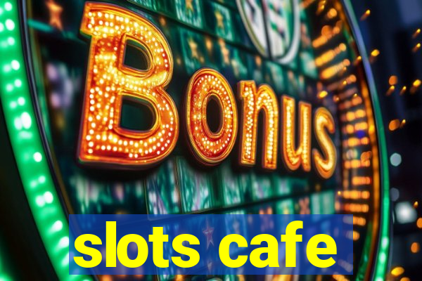 slots cafe