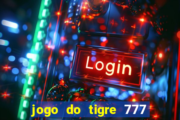 jogo do tigre 777 ganhar dinheiro