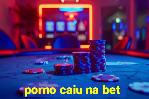 porno caiu na bet