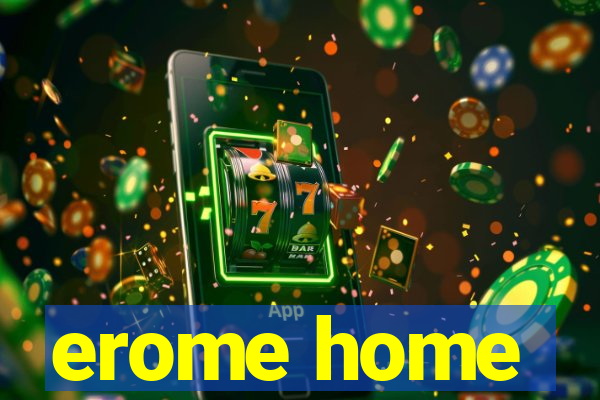 erome home