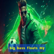 big bass floats my boat gratis