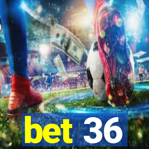 bet 36