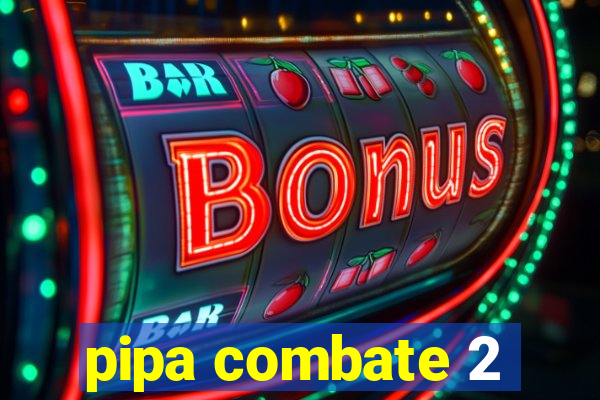 pipa combate 2