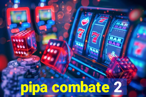 pipa combate 2