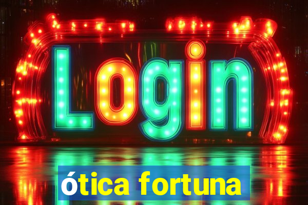 ótica fortuna