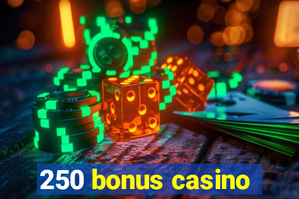 250 bonus casino