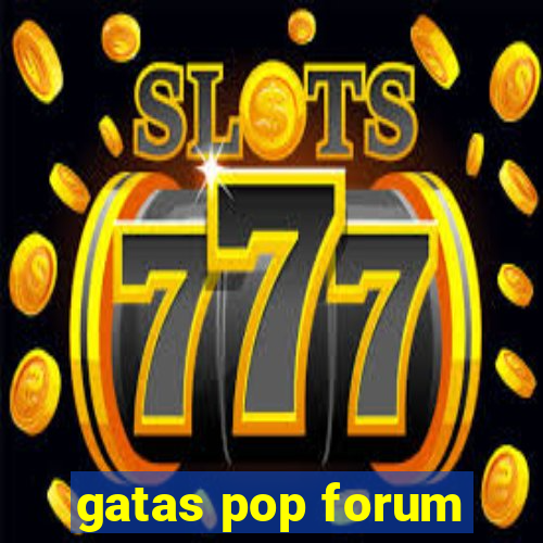 gatas pop forum