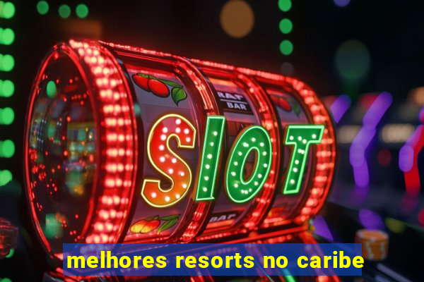 melhores resorts no caribe