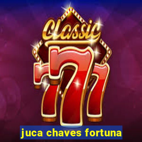 juca chaves fortuna