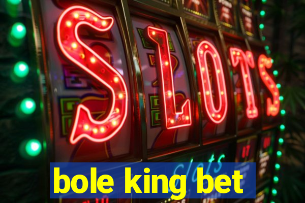 bole king bet