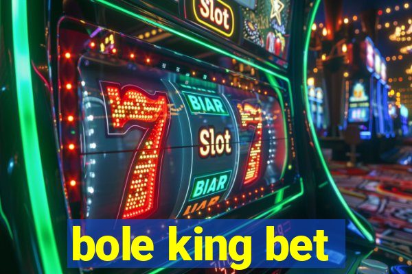 bole king bet