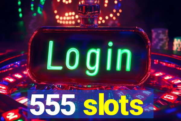 555 slots