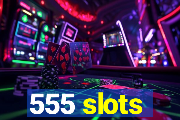 555 slots