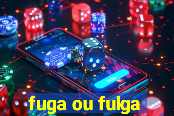 fuga ou fulga